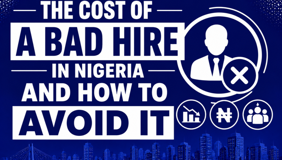 The Cost of a Bad Hire in Nigeria and How to Avoid It