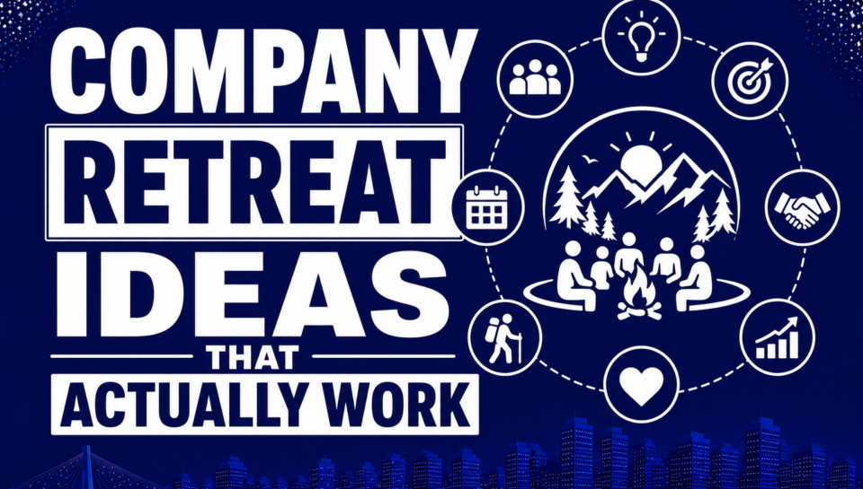Company Retreat Ideas That Actually Work